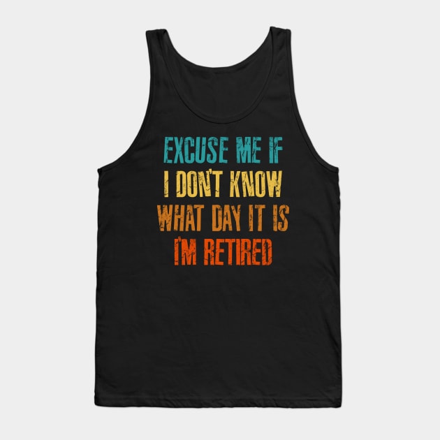 Excuse me if i don't know what day it is i'm retired Tank Top by RinlieyDya